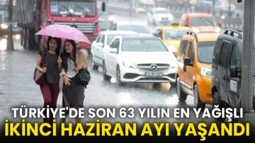 Türkiye'de son 63 yılın en yağışlı ikinci haziran ayı yaşandı