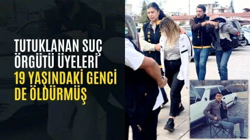 Tutuklanan su&ccedil; &ouml;rg&uuml;t&uuml; &uuml;yeleri 19 yaşındaki genci de &ouml;ld&uuml;rm&uuml;ş