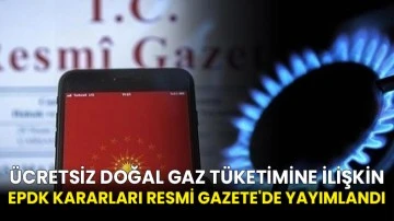 Ücretsiz doğal gaz tüketimine ilişkin EPDK kararları Resmi Gazete'de yayımlandı