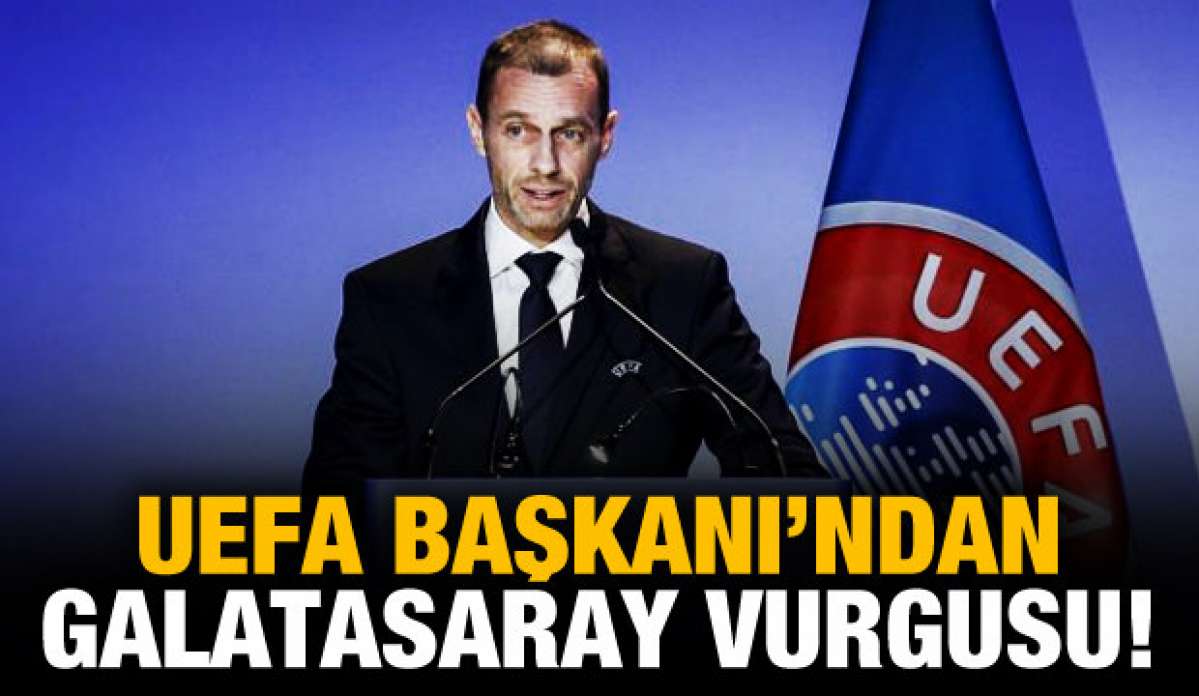 UEFA Başkanı'ndan Galatasaray vurgusu!