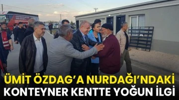 Ümit Özdag’a Nurdağı’ndaki Konteyner Kentte Yoğun İlgi