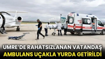 Umre’de rahatsızlanan vatandaş ambulans uçakla yurda getirildi
