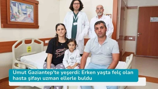 Umut Gaziantep'te yeşerdi: Erken yaşta felç olan hasta şifayı uzman ellerle buldu