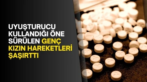 Uyuşturucu kullandığı öne sürülen genç kızın hareketleri şaşırttı