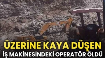 Üzerine kaya düşen iş makinesindeki operatör öldü