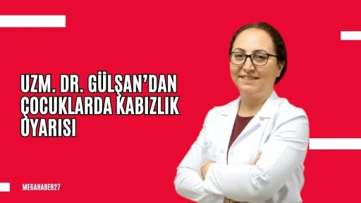 Uzm. Dr. Gülşan’dan çocuklarda kabızlık uyarısı