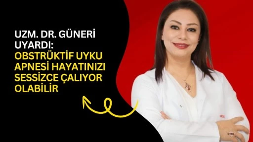 Uzm. Dr. G&uuml;neri uyardı: Obstr&uuml;ktif uyku apnesi hayatınızı sessizce &ccedil;alıyor olabilir
