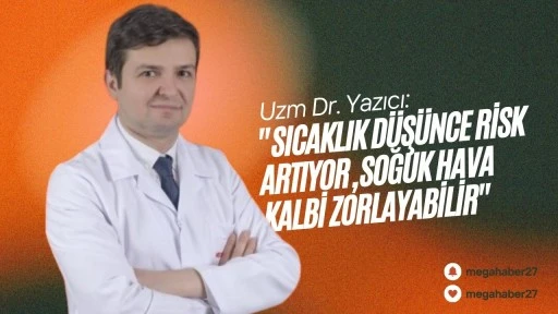 Uzm Dr. Yazıcı: &quot;Sıcaklık düşünce risk artıyor, soğuk hava kalbi zorlayabilir&quot;
