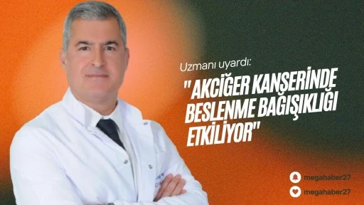 Uzmanı uyardı: &quot;Akciğer kanserinde beslenme bağışıklığı etkiliyor&quot;