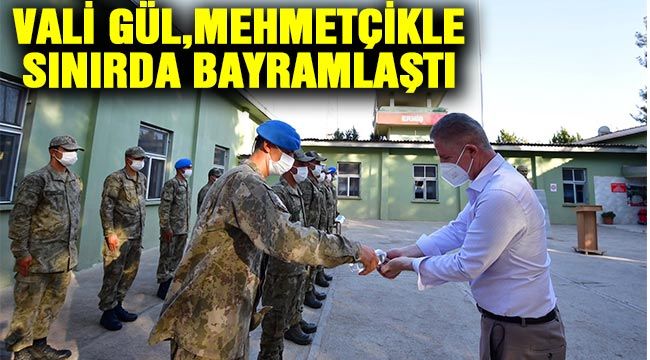 Vali Gül,Mehmetçikle sınırda bayramlaştı