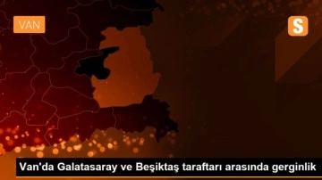Van'da Galatasaray ve Beşiktaş taraftarı arasında gerginlik