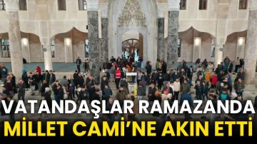 Vatandaşlar Ramazanda Millet Cami’ne akın etti