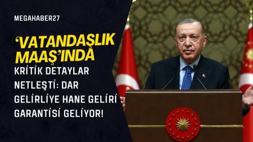 'Vatandaşlık Maaşı'nda Kritik Detaylar Netleşti: Dar Gelirliye Hane Geliri Garantisi Geliyor!