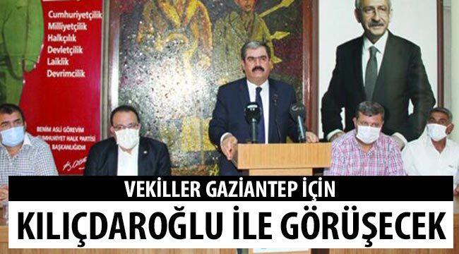 Vekiller Gaziantep için Kılıçdaroğlu ile görüşecek