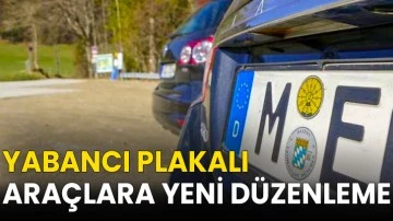 Yabancı plakalı ara&ccedil;lara yeni d&uuml;zenleme