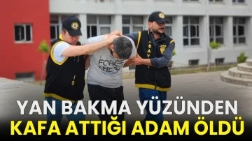 Yan bakma yüzünden kafa attığı adam öldü