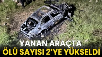 Yanan araçta ölü sayısı 2’ye yükseldi