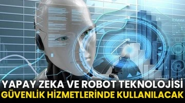 Yapay zeka ve robot teknolojisi güvenlik hizmetlerinde kullanılacak