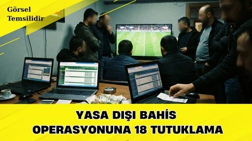 Yasa dışı bahis operasyonuna 18 tutuklama