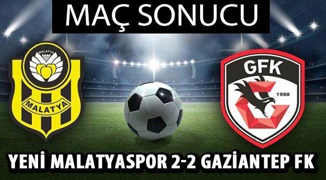 Maç Sonucu Yeni Malatyaspor 2-2 Gaziantep FK