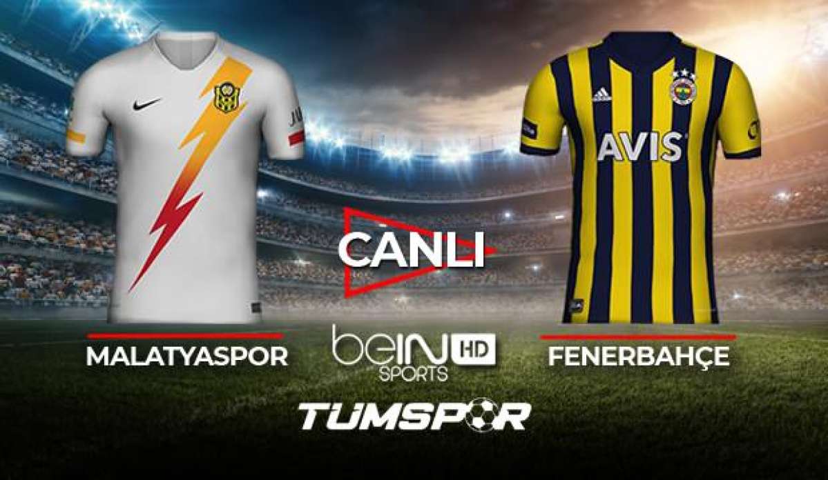 Yeni Malatyaspor Fenerbahçe maçı canlı izle! BeIN Sports Malatya FB maçı canlı skor takip!