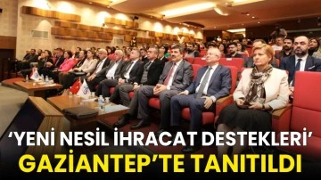 &lsquo;Yeni Nesil İhracat Destekleri&rsquo; Gaziantep&rsquo;te tanıtıldı