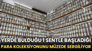 Yerde bulduğu 1 sentle başladığı para koleksiyonunu müzede sergiliyor