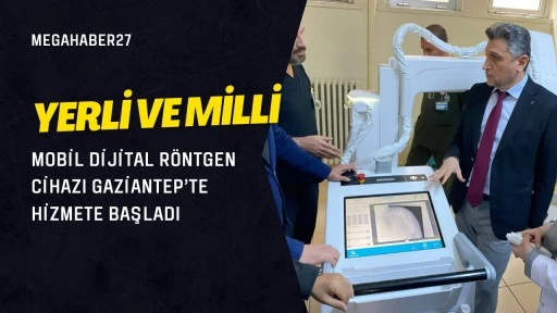 Yerli ve Milli Mobil Dijital R&ouml;ntgen Cihazı Gaziantep&rsquo;te Hizmete Başladı