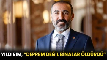 Yıldırım, “Deprem değil binalar öldürdü”
