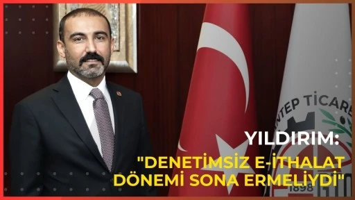 Yıldırım: "Denetimsiz e-ithalat d&ouml;nemi sona ermeliydi"