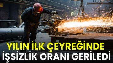 Yılın ilk çeyreğinde işsizlik oranı geriledi