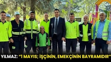 Yılmaz: “1 Mayıs; işçinin, emekçinin bayramıdır”