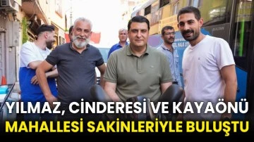 Yılmaz, Cinderesi ve Kayaönü Mahallesi sakinleriyle buluştu