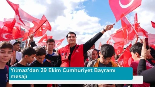 Yılmaz’dan 29 Ekim Cumhuriyet Bayramı mesajı