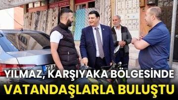 Yılmaz, Karşıyaka bölgesinde vatandaşlarla buluştu