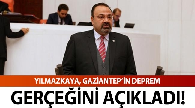 Yılmazkaya, Gaziantep’in Deprem Gerçeğini açıkladı!