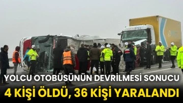 Yolcu otobüsünün devrilmesi sonucu 4 kişi öldü, 36 kişi yaralandı