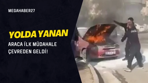 Yolda yanan araca ilk müdahale çevreden geldi!