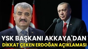 YSK Başkanı Akkaya'dan Dikkat Çeken Erdoğan Açıklaması 
