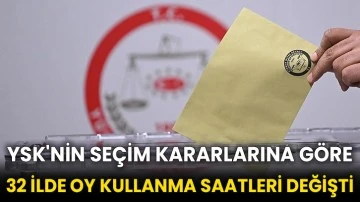YSK'nin seçim kararlarına göre 32 ilde oy kullanma saatleri değişti