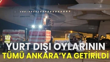 Yurt dışı oylarının tümü Ankara’ya getirildi