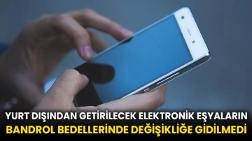 Yurt dışından getirilecek elektronik eşyaların bandrol bedellerinde değişikliğe gidilmedi