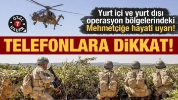 Yurt içi ve yurt dışı operasyon bölgelerindeki Mehmetçiğe hayati uyarı! Telefonlara dikkat