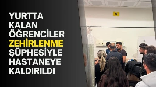 Yurtta kalan öğrenciler zehirlenme şüphesiyle hastaneye kaldırıldı
