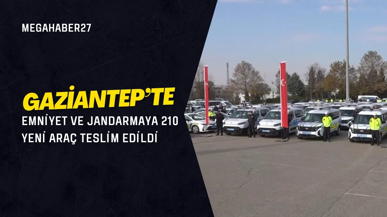 Gaziantep'te emniyet ve jandarmaya 210 yeni araç teslim edildi