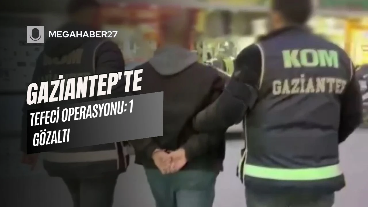 Gaziantep'te tefeci operasyonu: 1 gözaltı