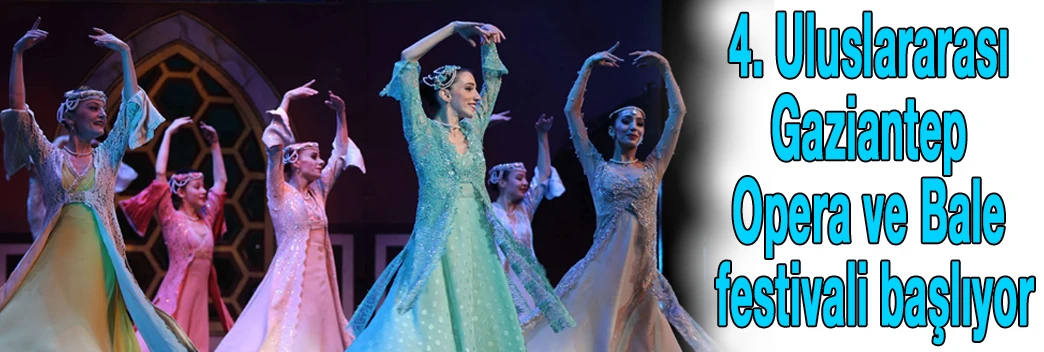 4. Uluslararası Gaziantep Opera ve Bale festivali başlıyor