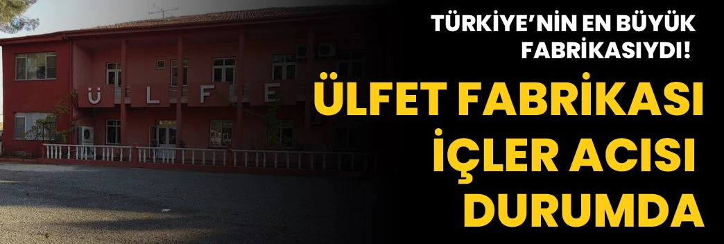 Türkiye’nin En Büyük Fabrikasıydı! Ülfet Fabrikası İçler Acısı Durumda